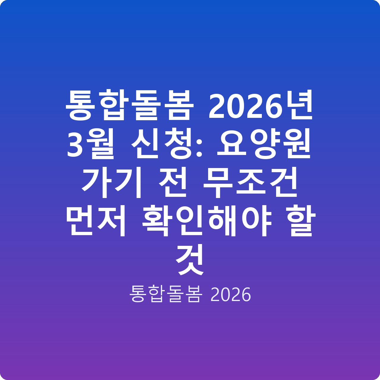 통합돌봄 2026년 3월 신청: 요양원 가기 전 무조건 먼저 확인해야 할 것