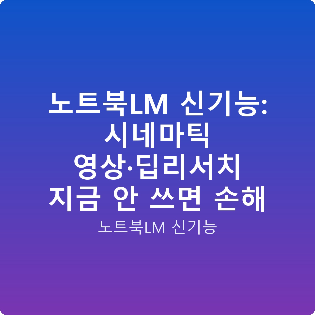 노트북LM 신기능: 시네마틱 영상·딥리서치 지금 안 쓰면 손해 노트북LM 신기능: 시네마틱 영상·딥리서치 지금 안 쓰면 손해
