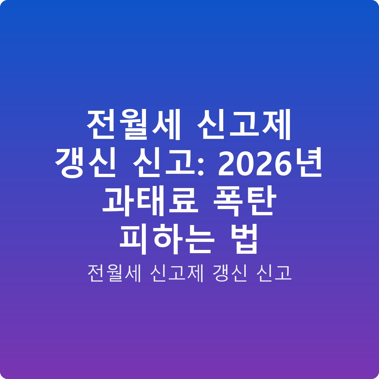 전월세 신고제 갱신 신고: 2026년 과태료 폭탄 피하는 법
