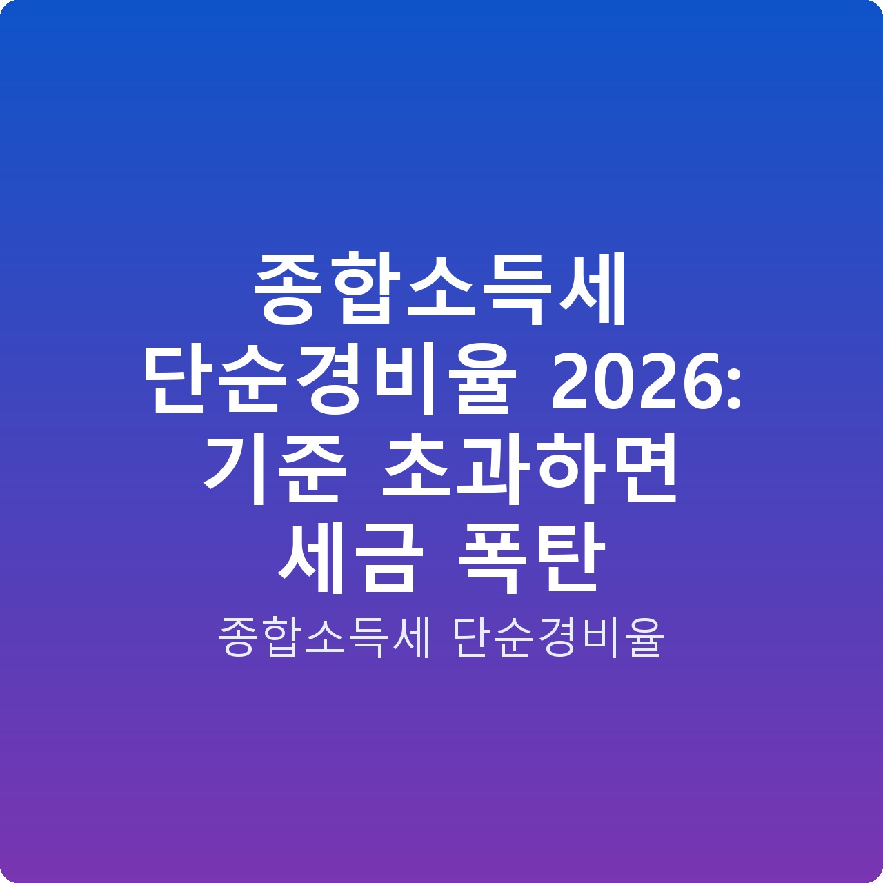 종합소득세 단순경비율 2026: 기준 초과하면 세금 폭탄 종합소득세 단순경비율 2026: 기준 초과하면 세금 폭탄