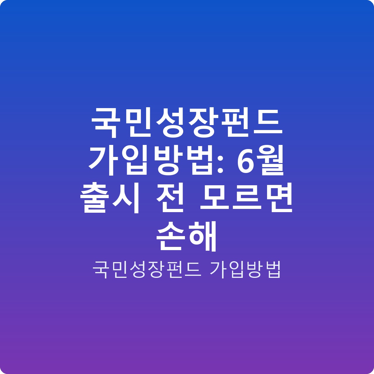 국민성장펀드 가입방법: 6월 출시 전 모르면 손해
