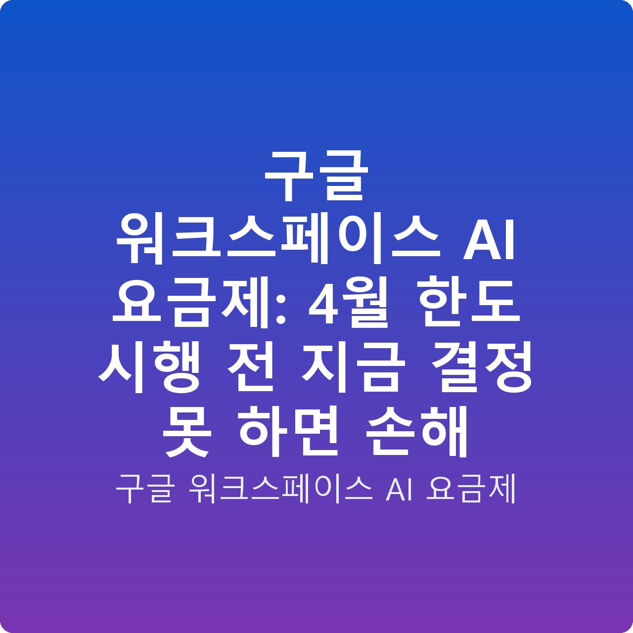구글 워크스페이스 AI 요금제: 4월 한도 시행 전 지금 결정 못 하면 손해
