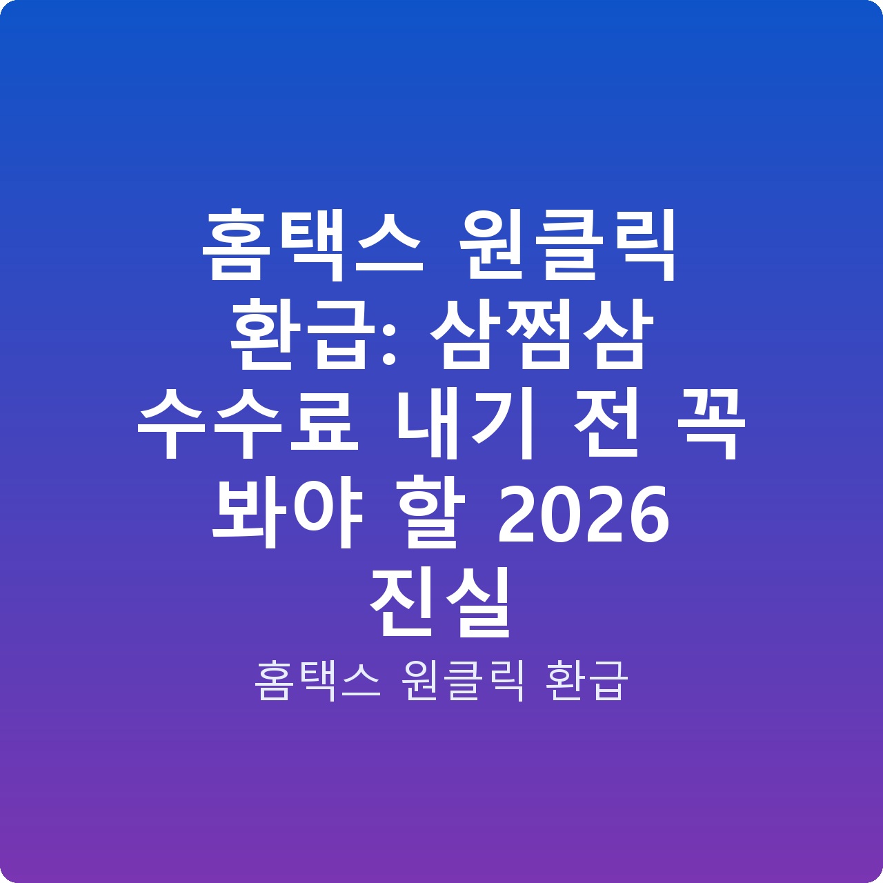 홈택스 원클릭 환급: 삼쩜삼 수수료 내기 전 꼭 봐야 할 2026 진실