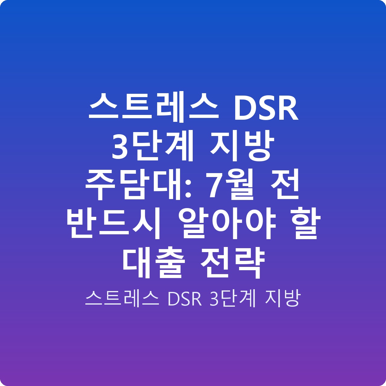 스트레스 DSR 3단계 지방 주담대: 7월 전 반드시 알아야 할 대출 전략