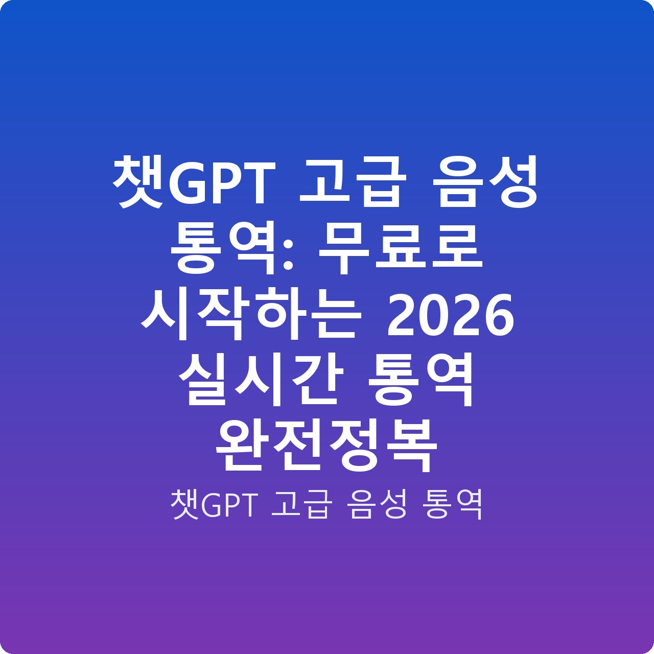 챗GPT 고급 음성 통역: 무료로 시작하는 2026 실시간 통역 완전정복