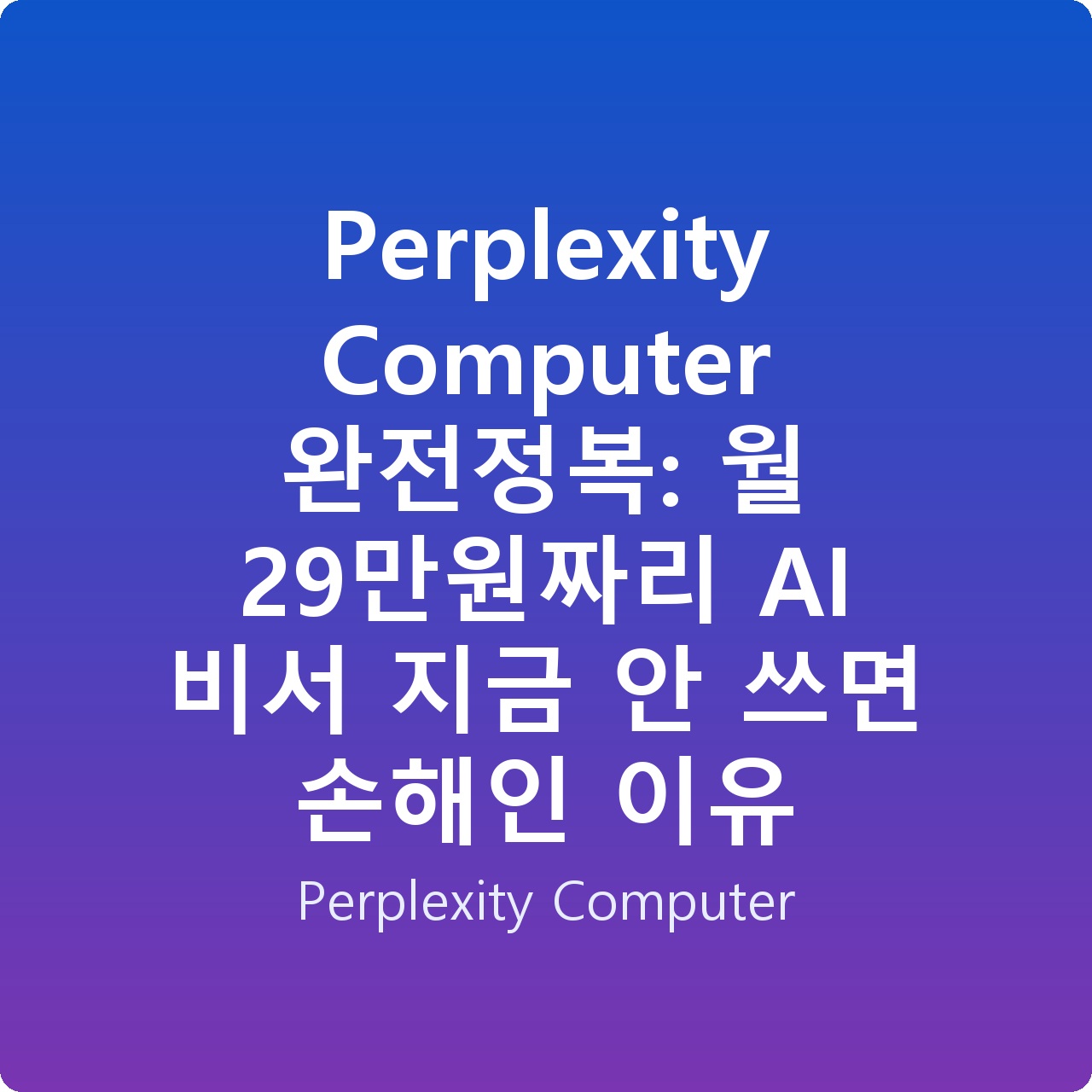 Perplexity Computer 완전정복: 월 29만원짜리 AI 비서 지금 안 쓰면 손해인 이유