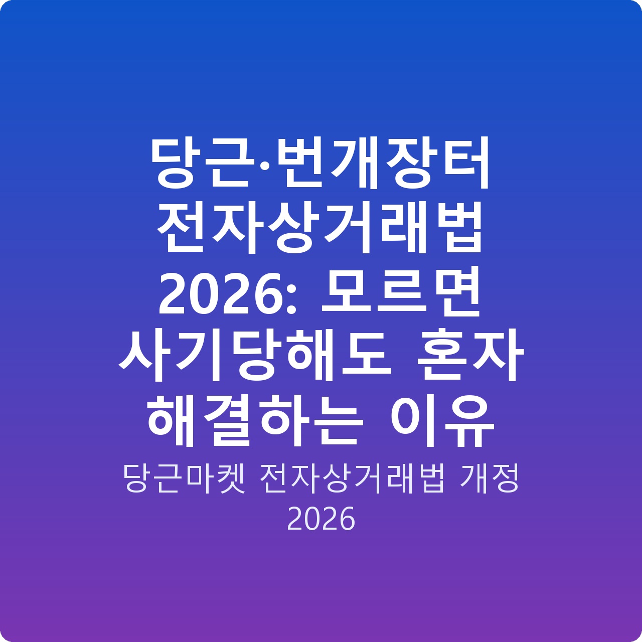 당근·번개장터 전자상거래법 2026: 모르면 사기당해도 혼자 해결하는 이유