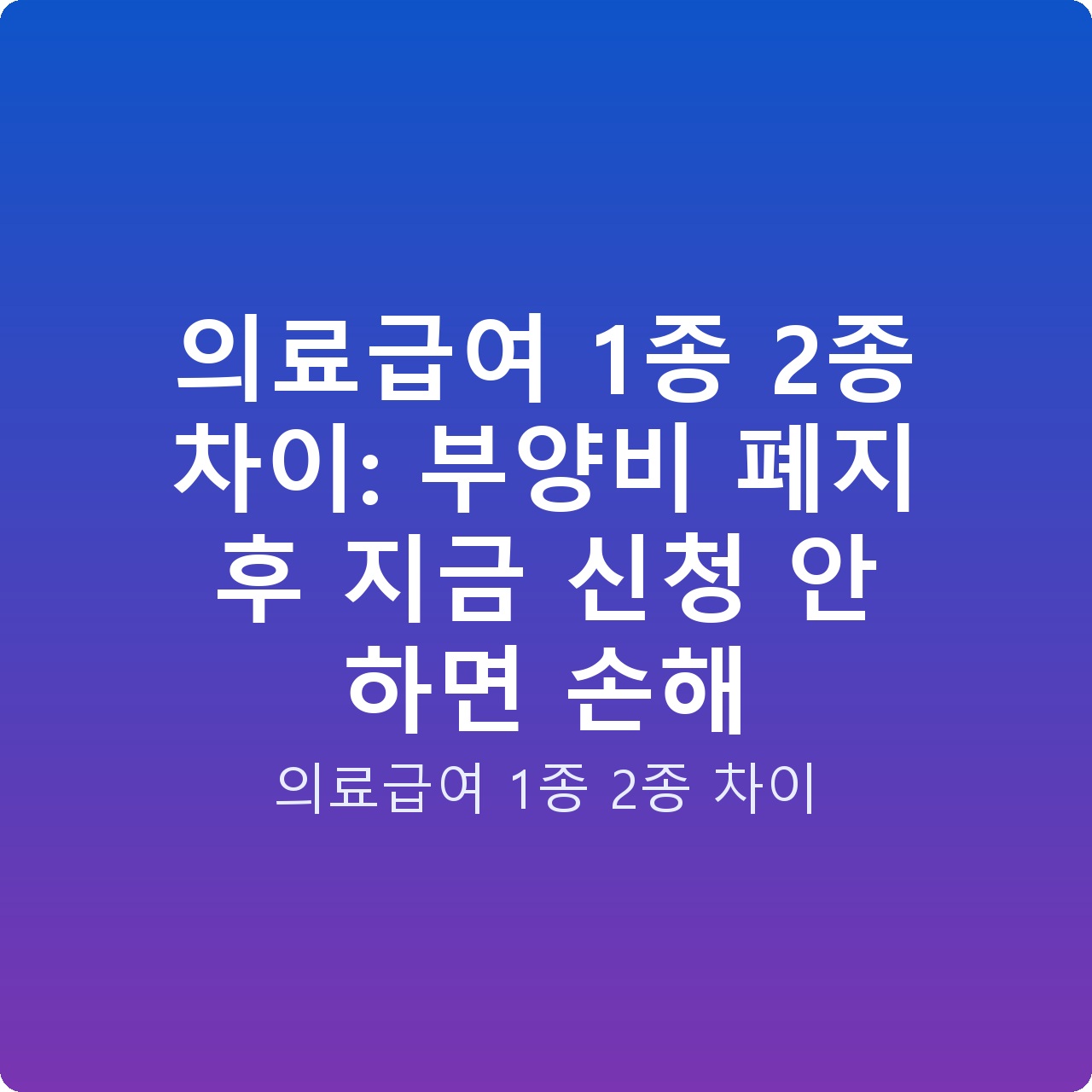 의료급여 1종 2종 차이: 부양비 폐지 후 지금 신청 안 하면 손해