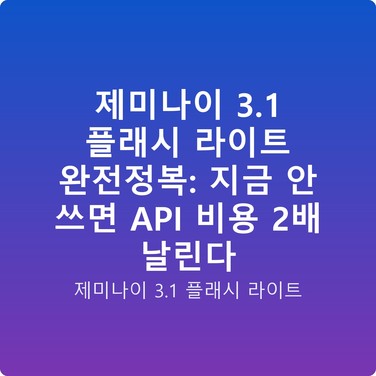 제미나이 3.1 플래시 라이트 완전정복: 지금 안 쓰면 API 비용 2배 날린다