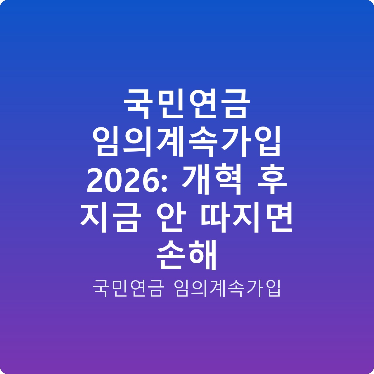 국민연금 임의계속가입 2026: 개혁 후 지금 안 따지면 손해 국민연금 임의계속가입 2026: 개혁 후 지금 안 따지면 손해