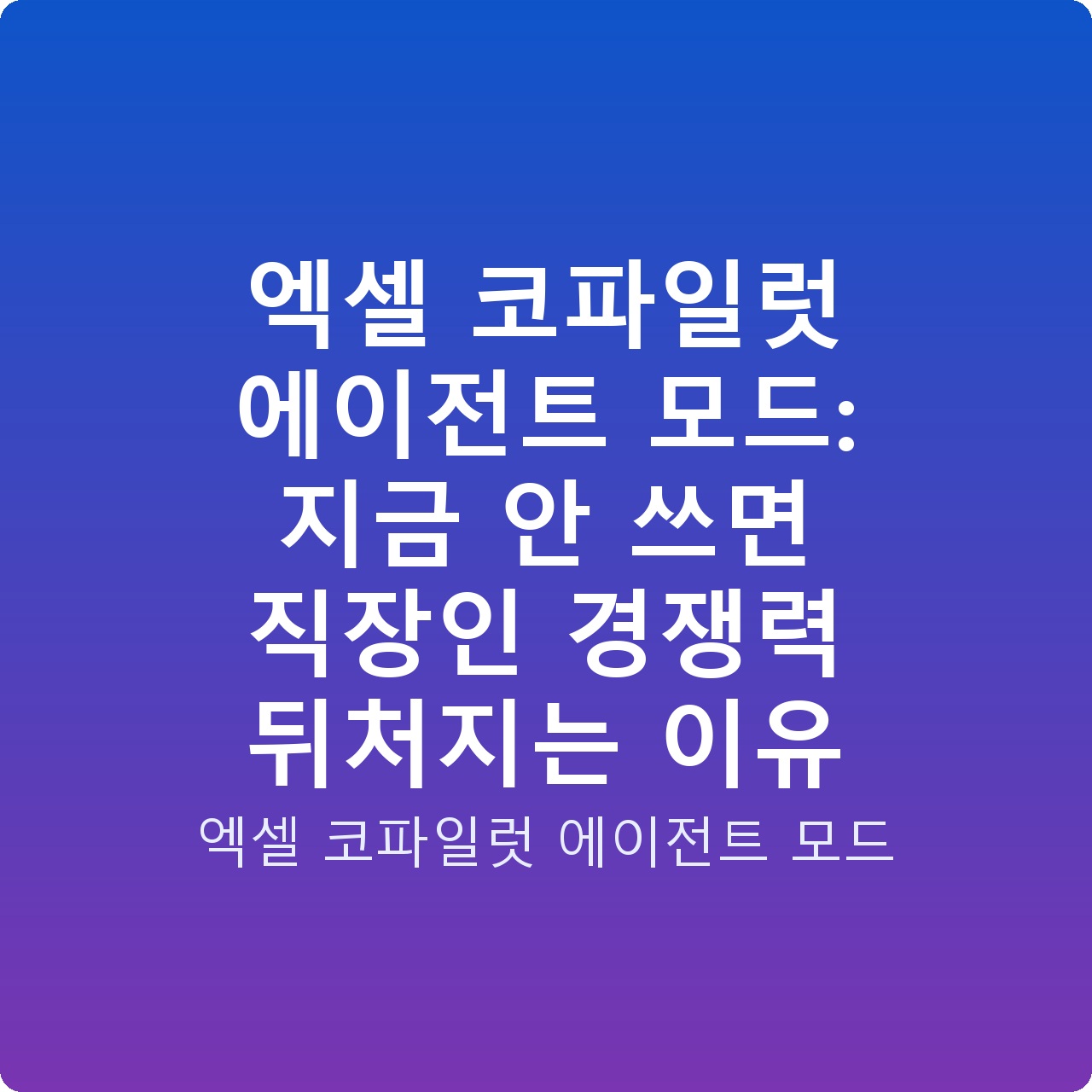 엑셀 코파일럿 에이전트 모드: 지금 안 쓰면 직장인 경쟁력 뒤처지는 이유