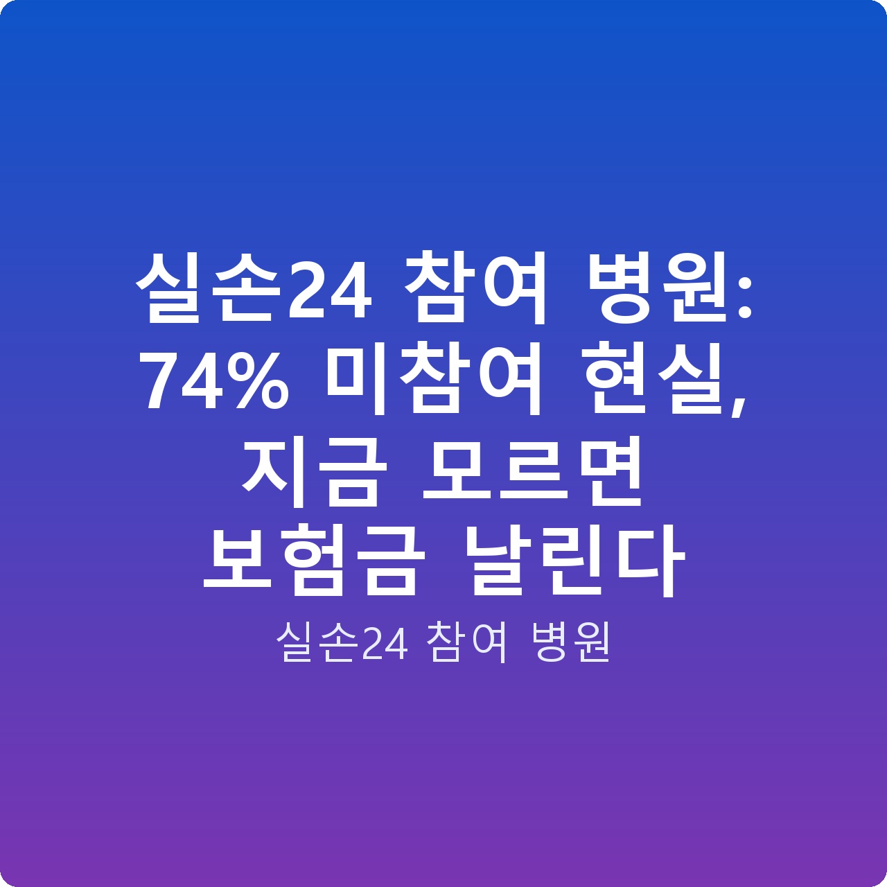 실손24 참여 병원: 74% 미참여 현실, 지금 모르면 보험금 날린다