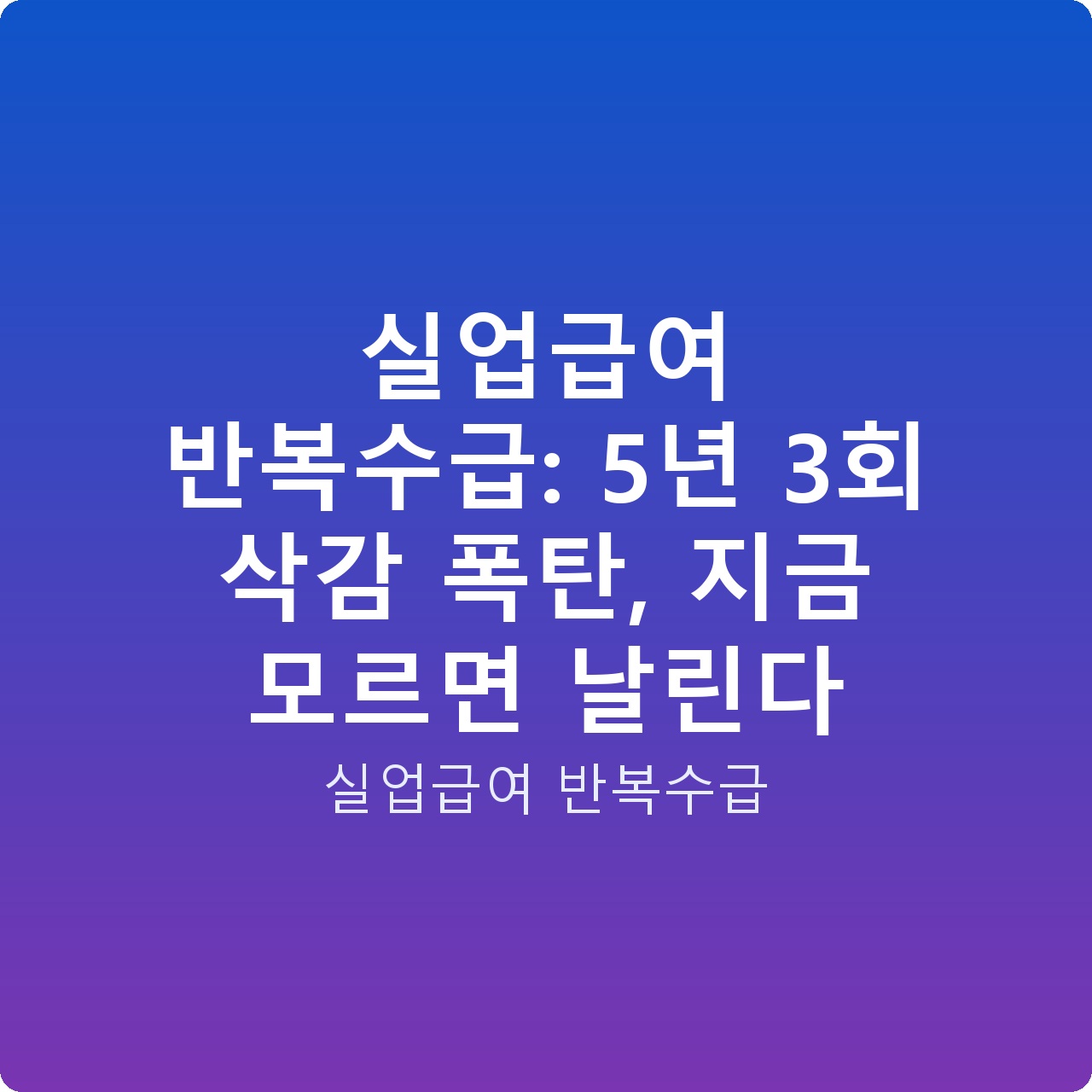 실업급여 반복수급: 5년 3회 삭감 폭탄, 지금 모르면 날린다