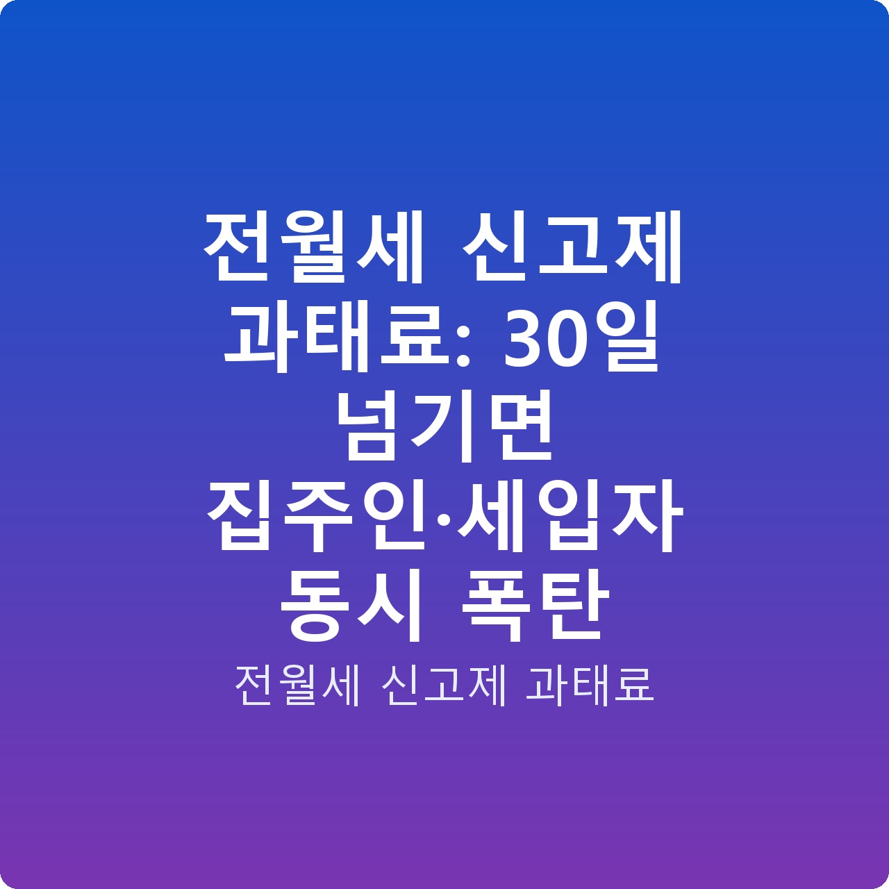 전월세 신고제 과태료: 30일 넘기면 집주인·세입자 동시 폭탄