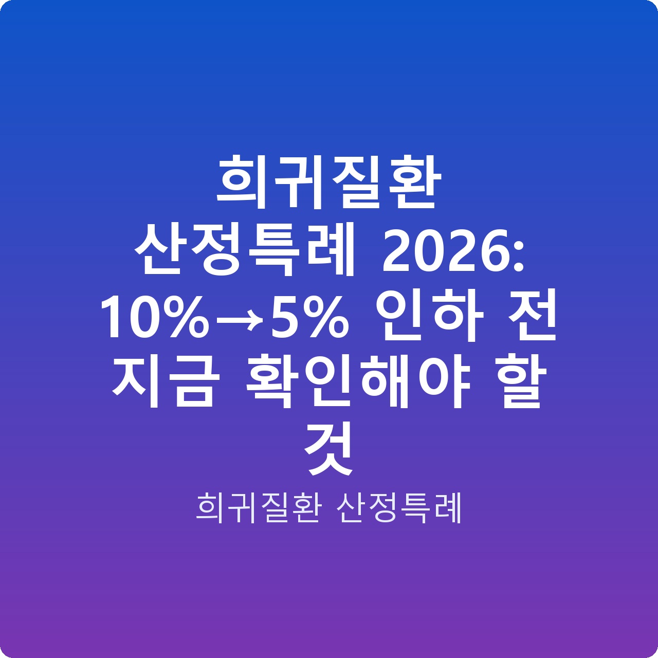 희귀질환 산정특례 2026: 10%→5% 인하 전 지금 확인해야 할 것