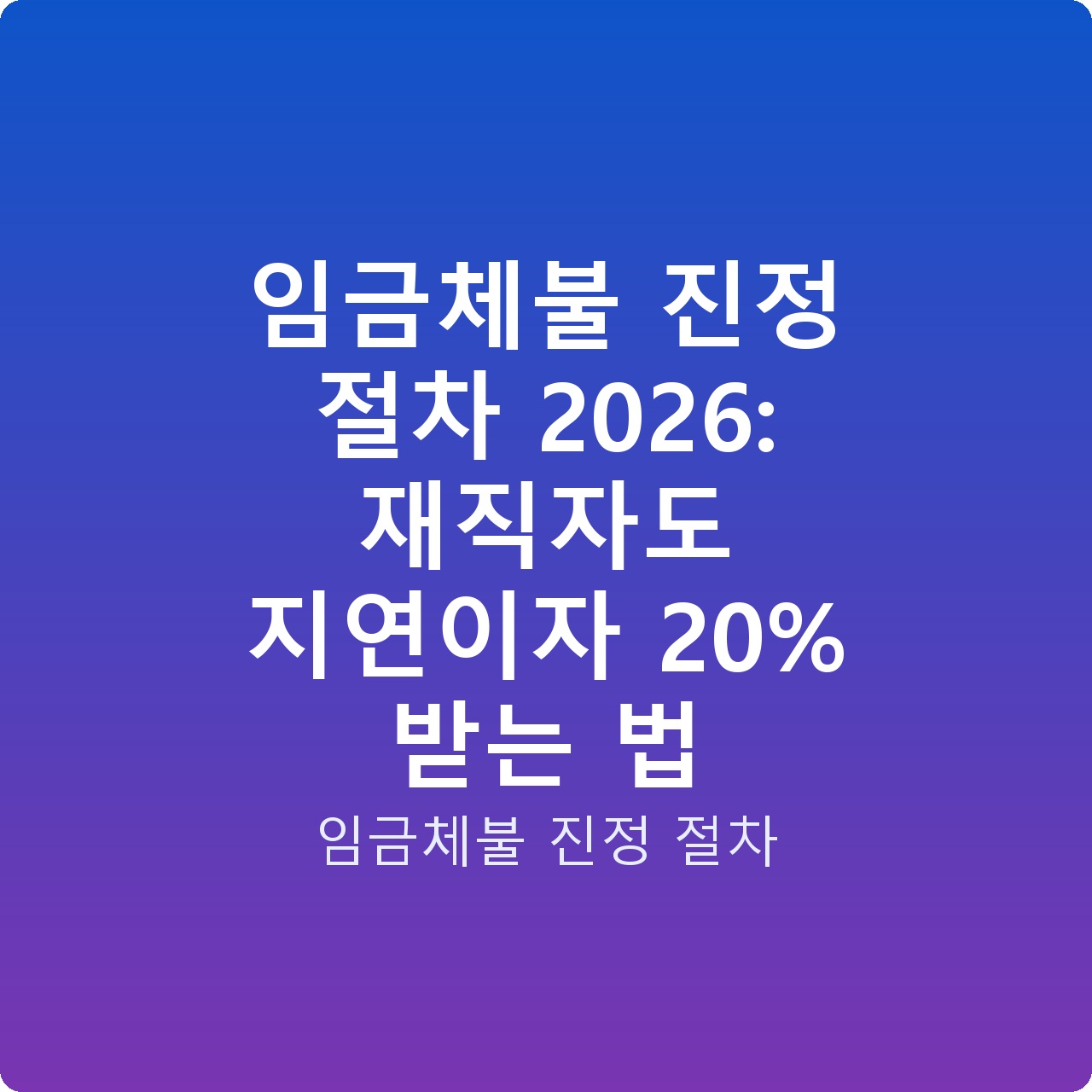 임금체불 진정 절차 2026: 재직자도 지연이자 20% 받는 법