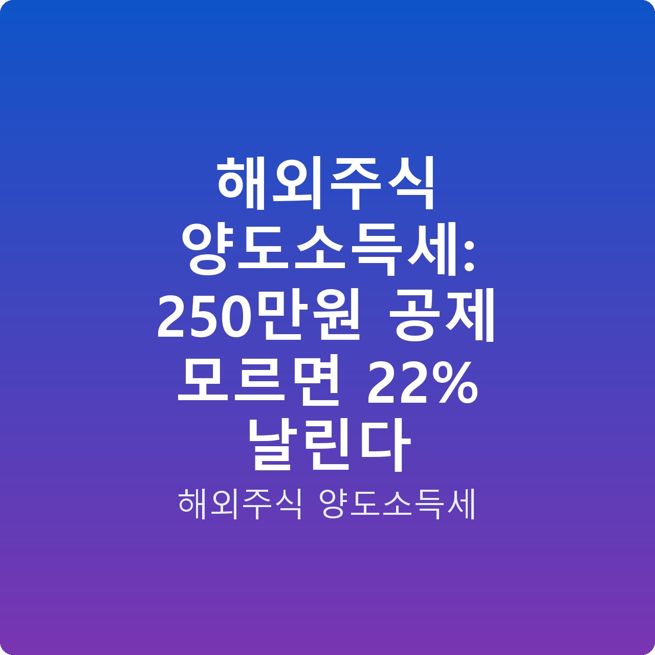해외주식 양도소득세: 250만원 공제 모르면 22% 날린다