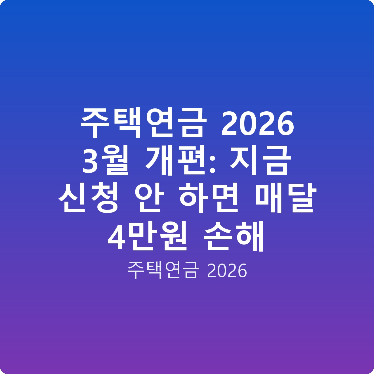 주택연금 2026 3월 개편: 지금 신청 안 하면 매달 4만원 손해