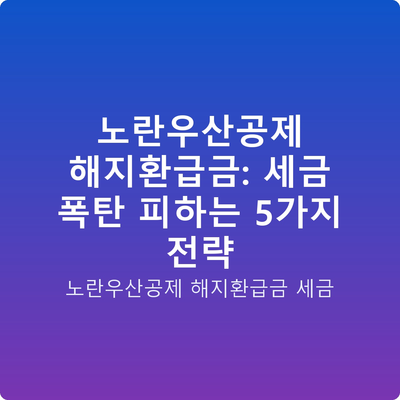 노란우산공제 해지환급금: 세금 폭탄 피하는 5가지 전략