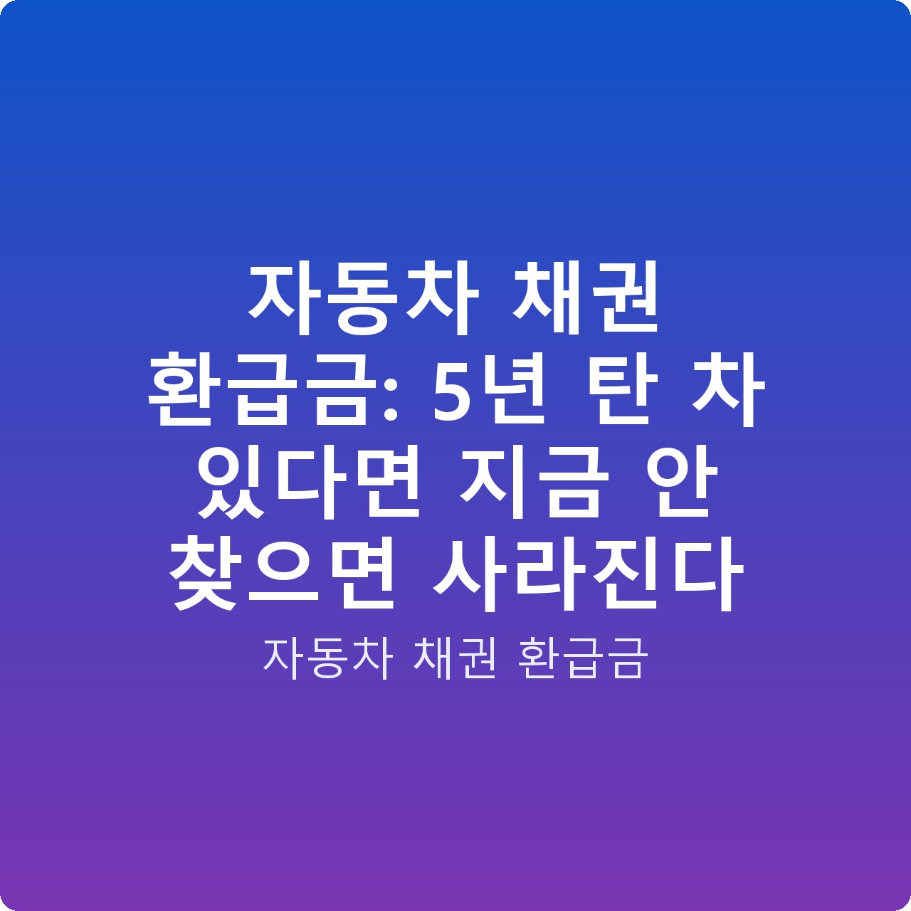 자동차 채권 환급금: 5년 탄 차 있다면 지금 안 찾으면 사라진다