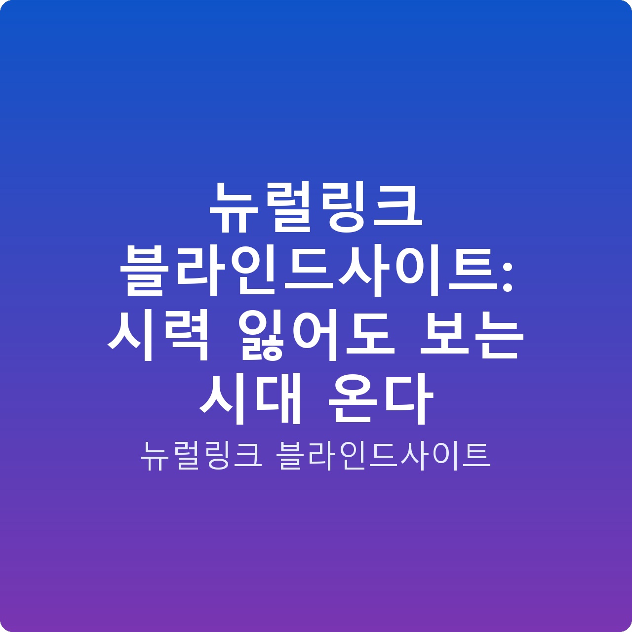 뉴럴링크 블라인드사이트: 시력 잃어도 보는 시대 온다
