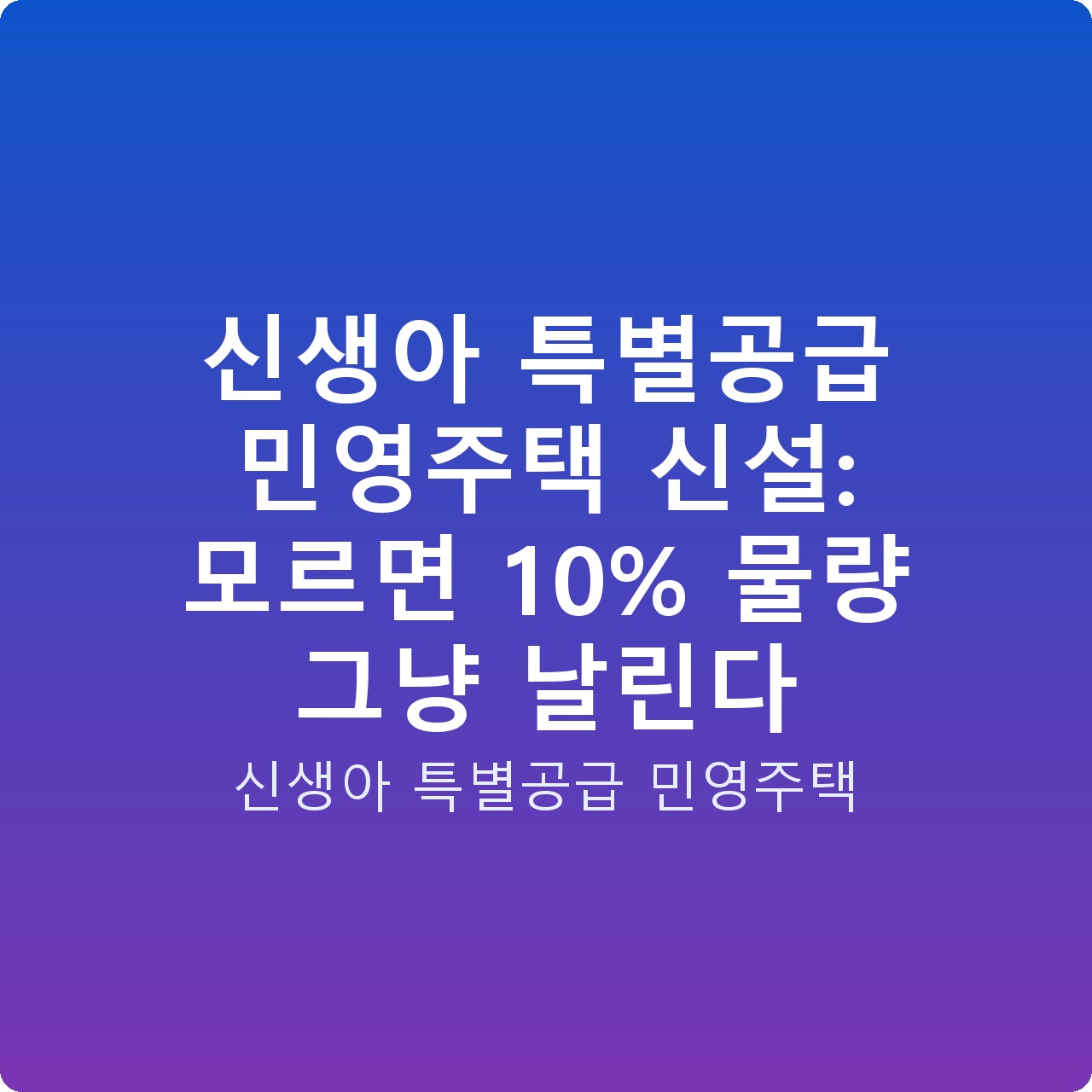신생아 특별공급 민영주택 신설: 모르면 10% 물량 그냥 날린다