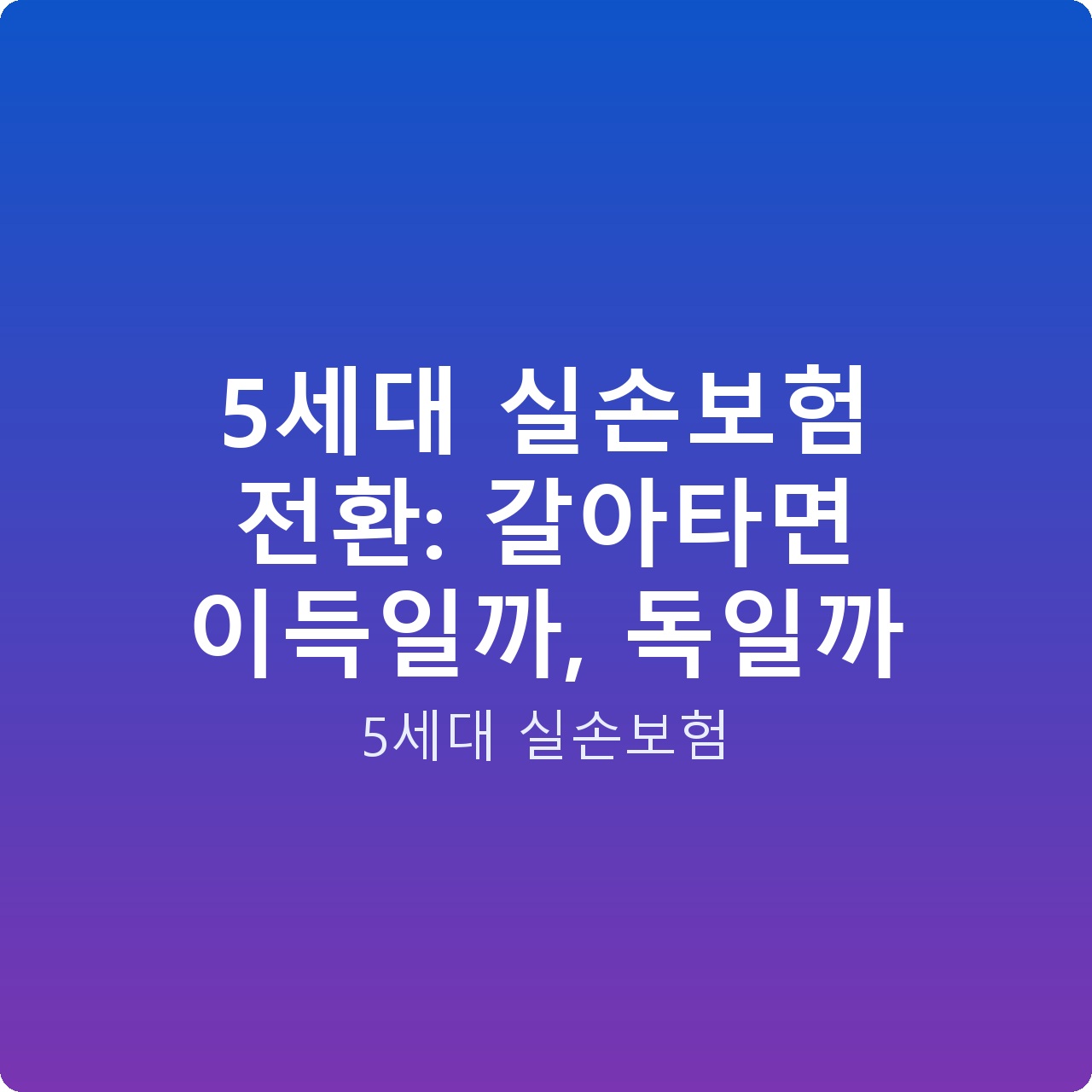 5세대 실손보험 전환: 갈아타면 이득일까, 독일까