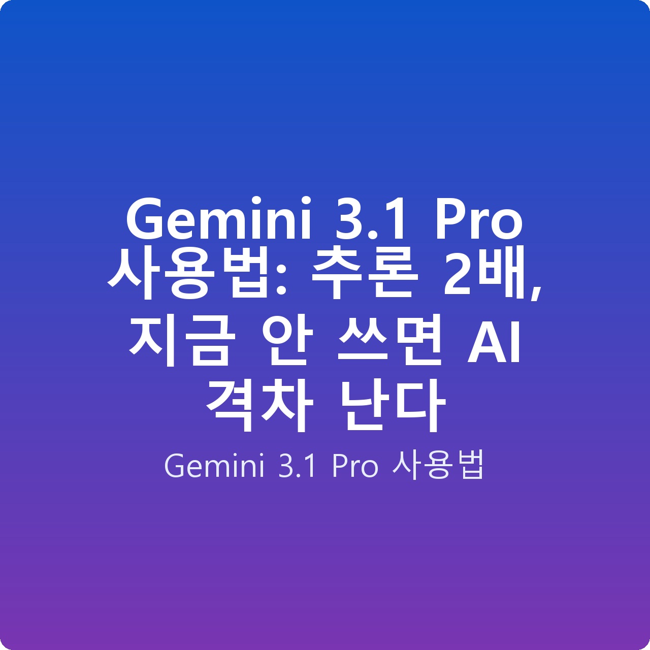 Gemini 3.1 Pro 사용법: 추론 2배, 지금 안 쓰면 AI 격차 난다