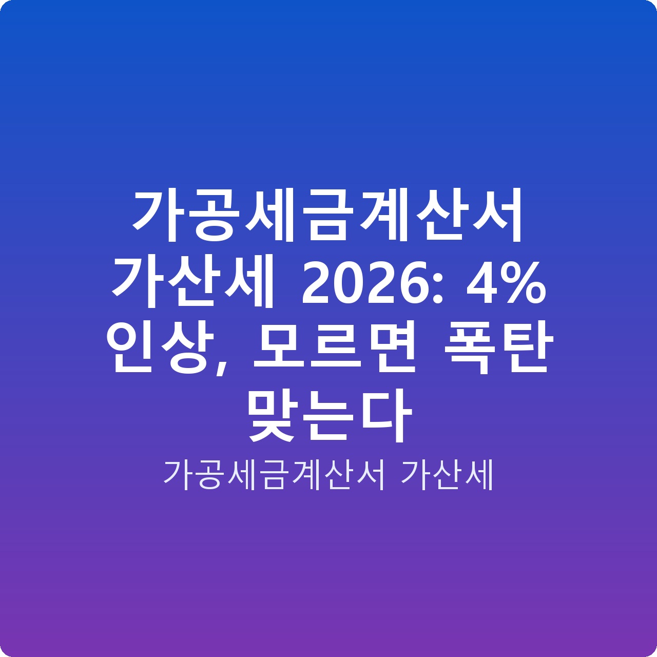 가공세금계산서 가산세 2026: 4% 인상, 모르면 폭탄 맞는다