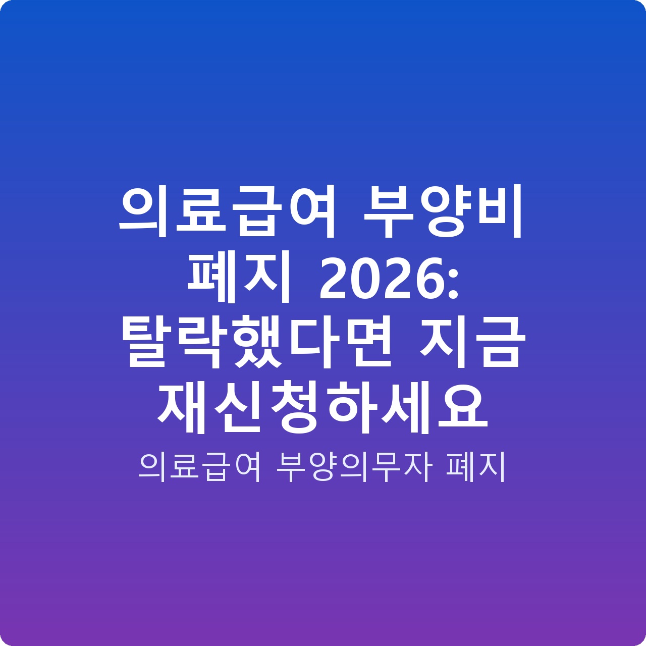 의료급여 부양비 폐지 2026: 탈락했다면 지금 재신청하세요