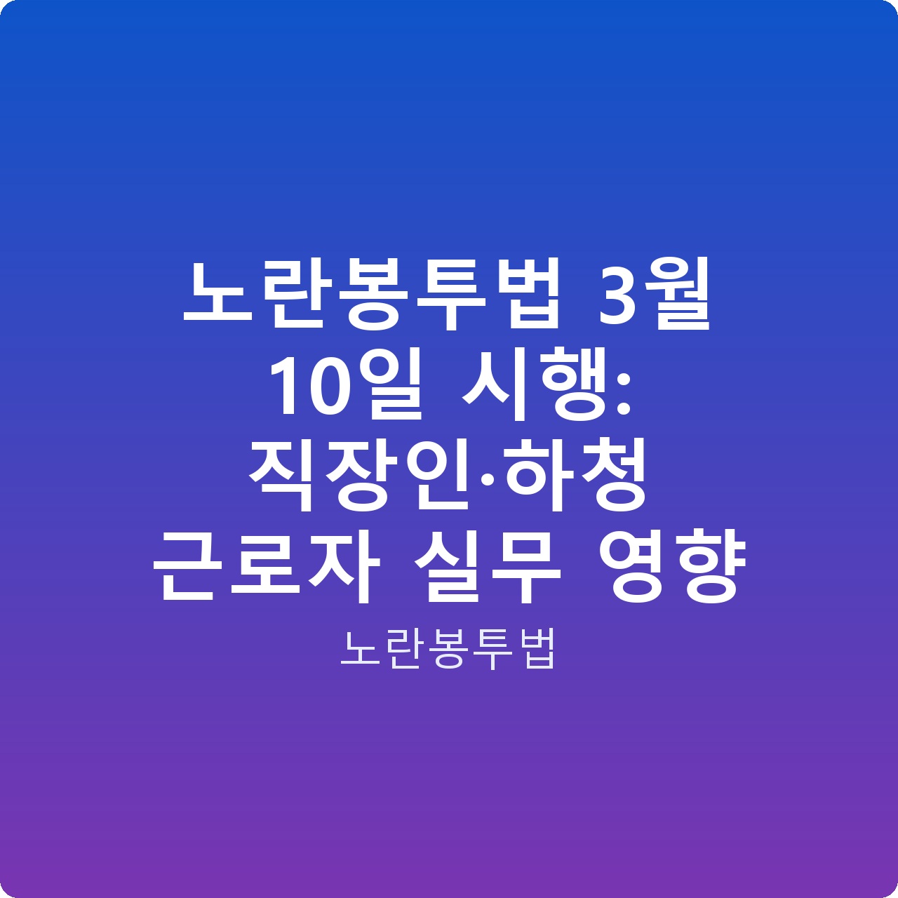 노란봉투법 3월 10일 시행: 직장인·하청 근로자 실무 영향
