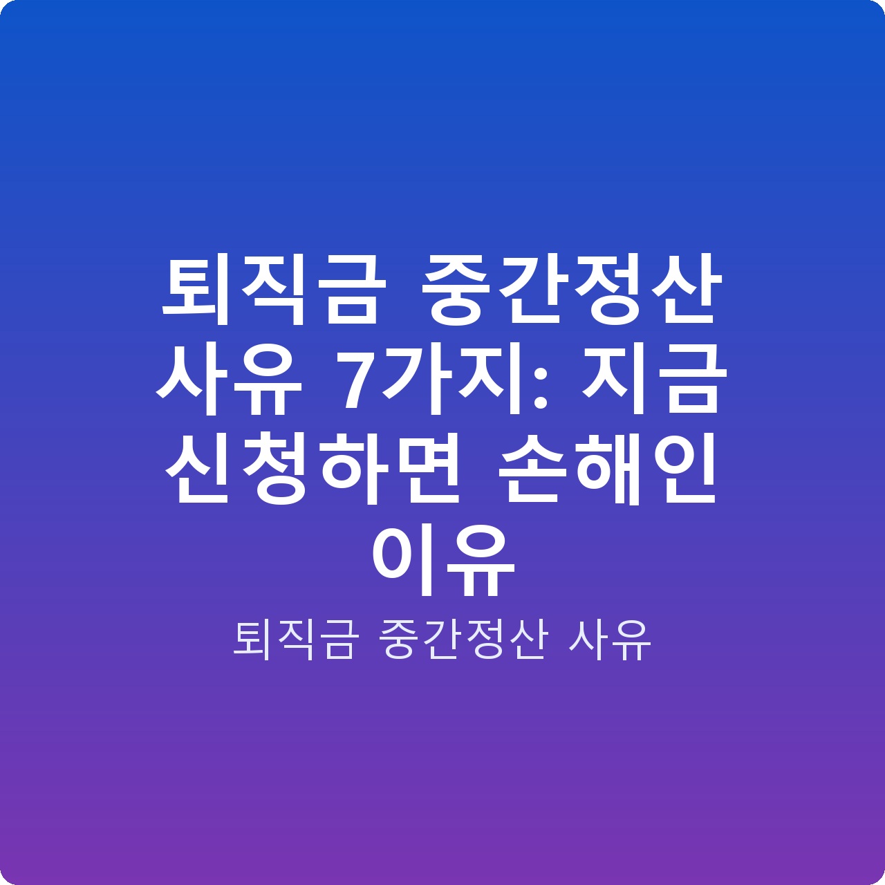 퇴직금 중간정산 사유 7가지: 지금 신청하면 손해인 이유