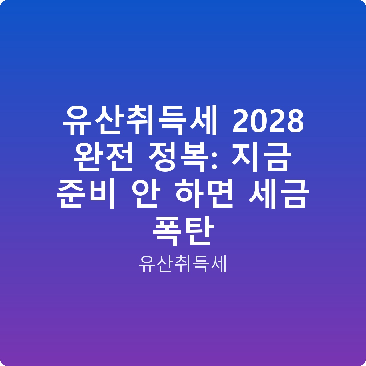 유산취득세 2028 완전 정복: 지금 준비 안 하면 세금 폭탄