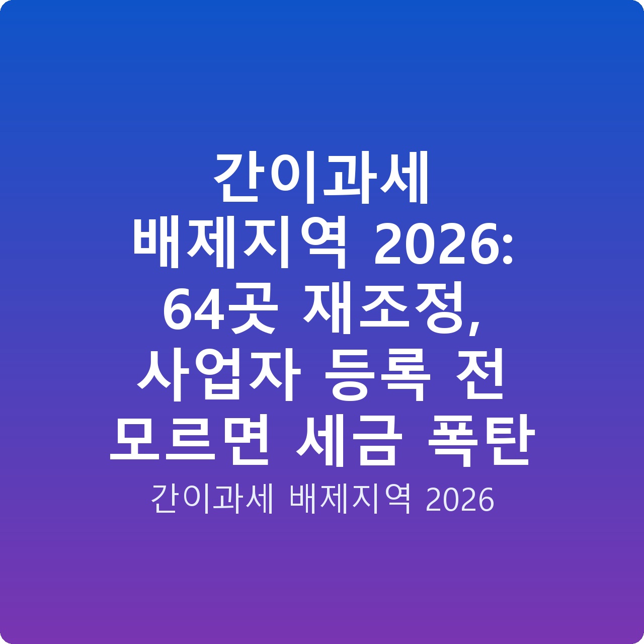 간이과세 배제지역 2026: 64곳 재조정, 사업자 등록 전 모르면 세금 폭탄