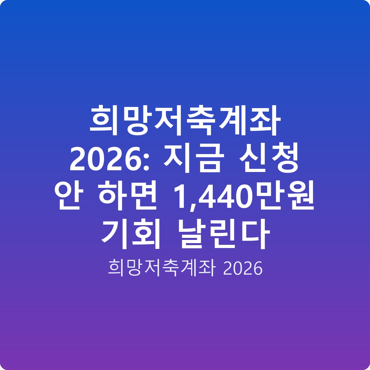희망저축계좌 2026: 지금 신청 안 하면 1,440만원 기회 날린다