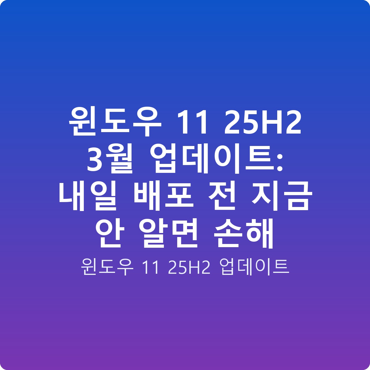 윈도우 11 25H2 3월 업데이트: 내일 배포 전 지금 안 알면 손해