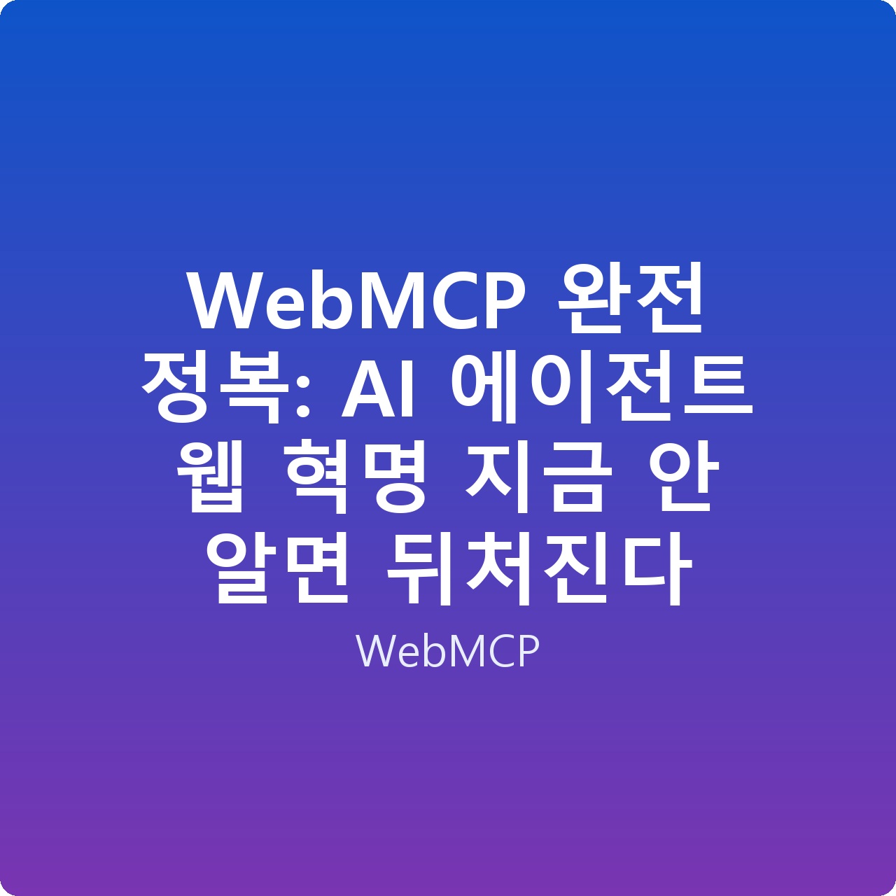 WebMCP 완전 정복: AI 에이전트 웹 혁명 지금 안 알면 뒤처진다