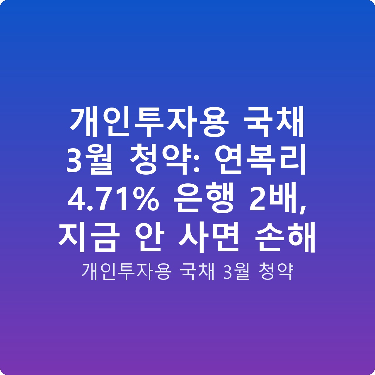 개인투자용 국채 3월 청약: 연복리 4.71% 은행 2배, 지금 안 사면 손해