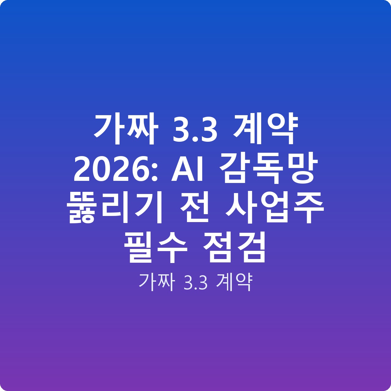 가짜 3.3 계약 2026: AI 감독망 뚫리기 전 사업주 필수 점검