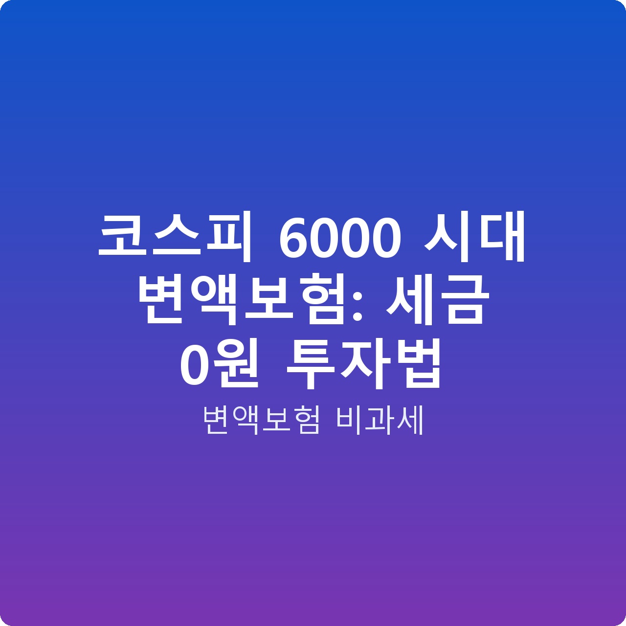 코스피 6000 시대 변액보험: 세금 0원 투자법