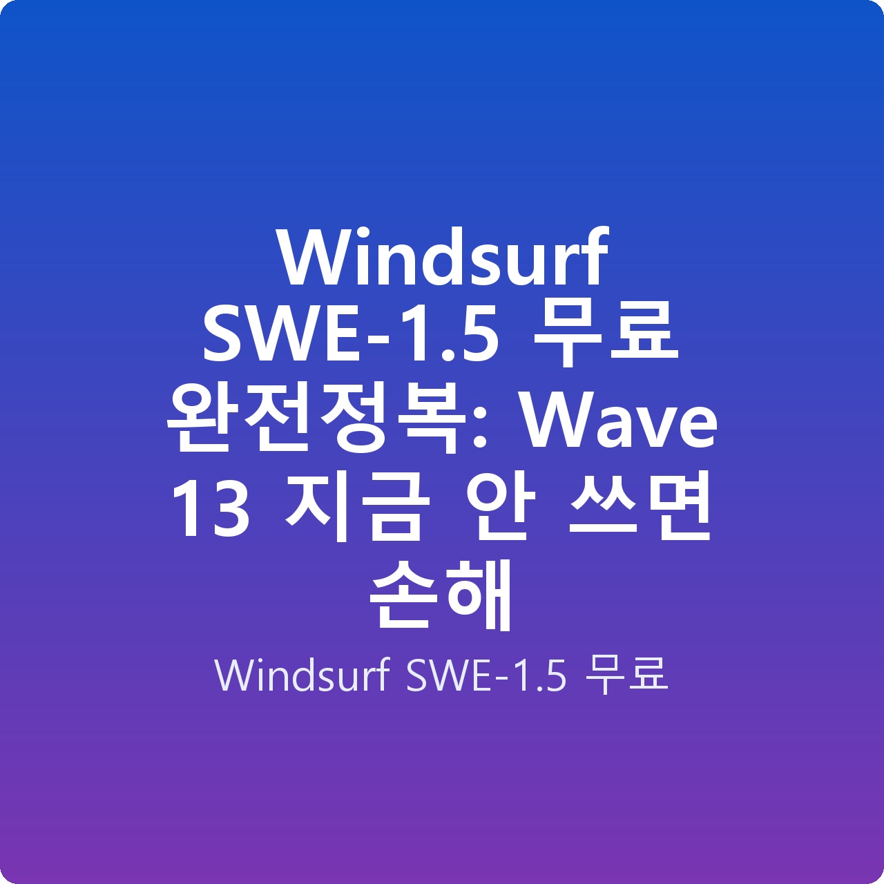 Windsurf SWE-1.5 무료 완전정복: Wave 13 지금 안 쓰면 손해