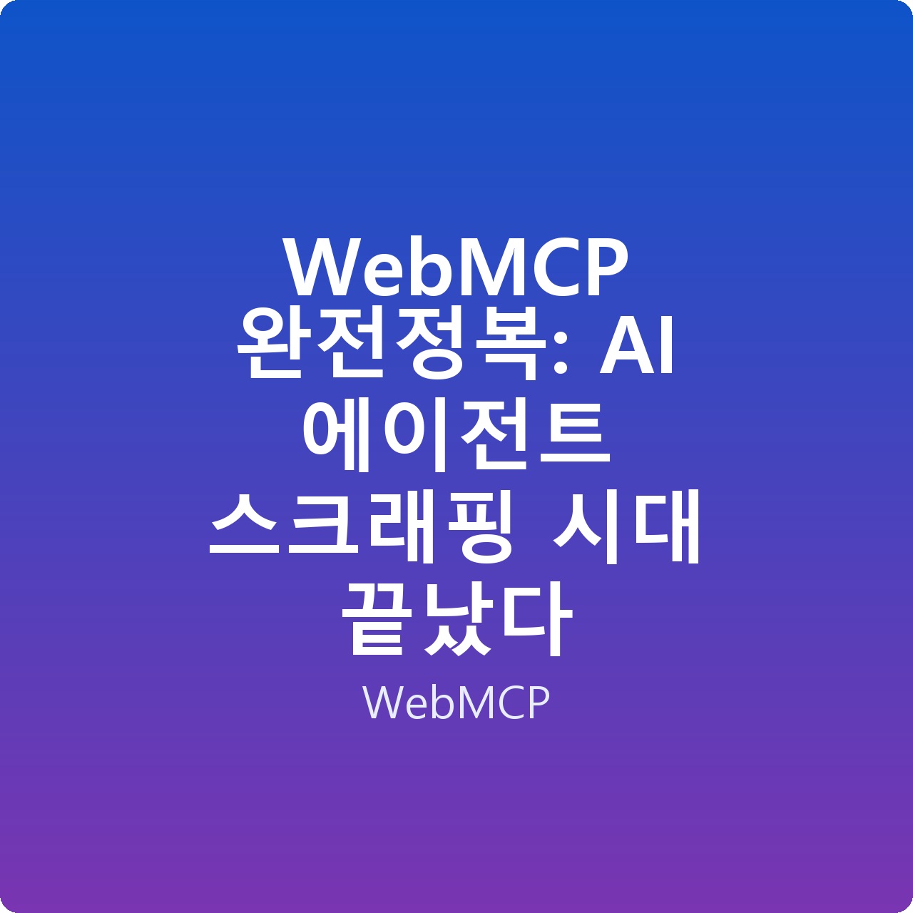 WebMCP 완전정복: AI 에이전트 스크래핑 시대 끝났다