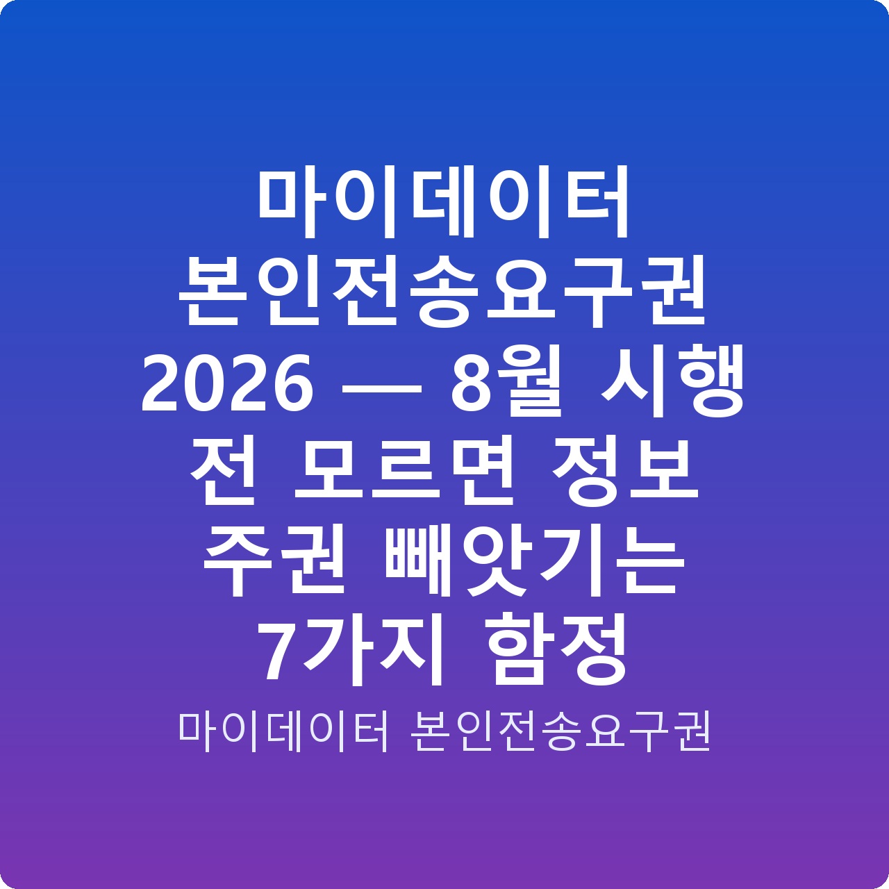 마이데이터 본인전송요구권 2026 — 8월 시행 전 모르면 정보 주권 빼앗기는 7가지 함정