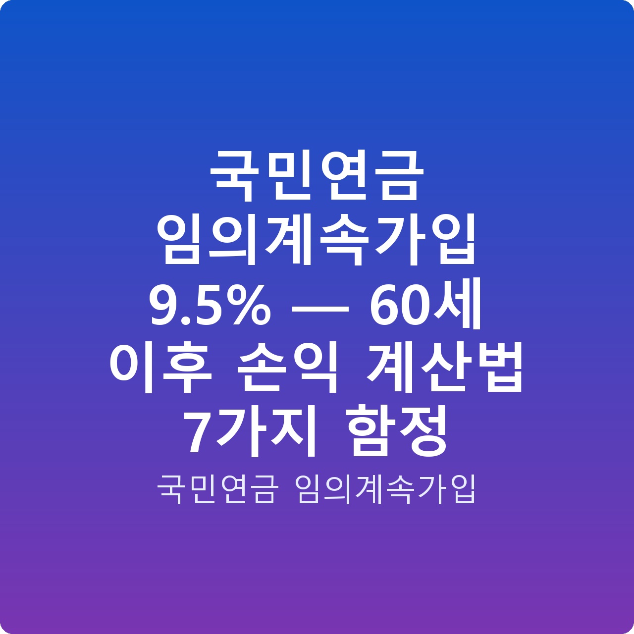 국민연금 임의계속가입 9.5% — 60세 이후 손익 계산법 7가지 함정