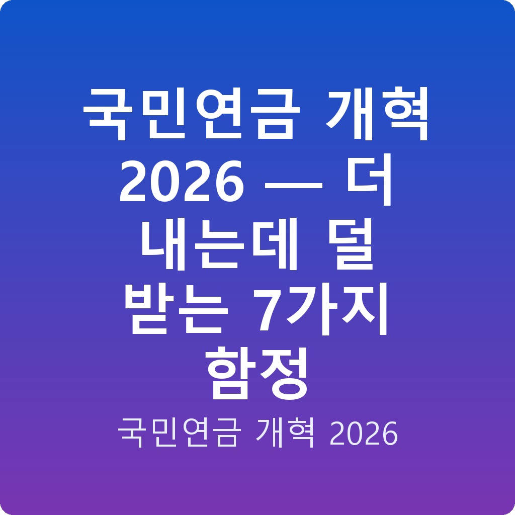 국민연금 개혁 2026 — 더 내는데 덜 받는 7가지 함정