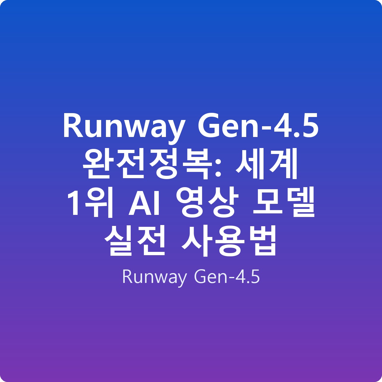 Runway Gen-4.5 완전정복: 세계 1위 AI 영상 모델 실전 사용법