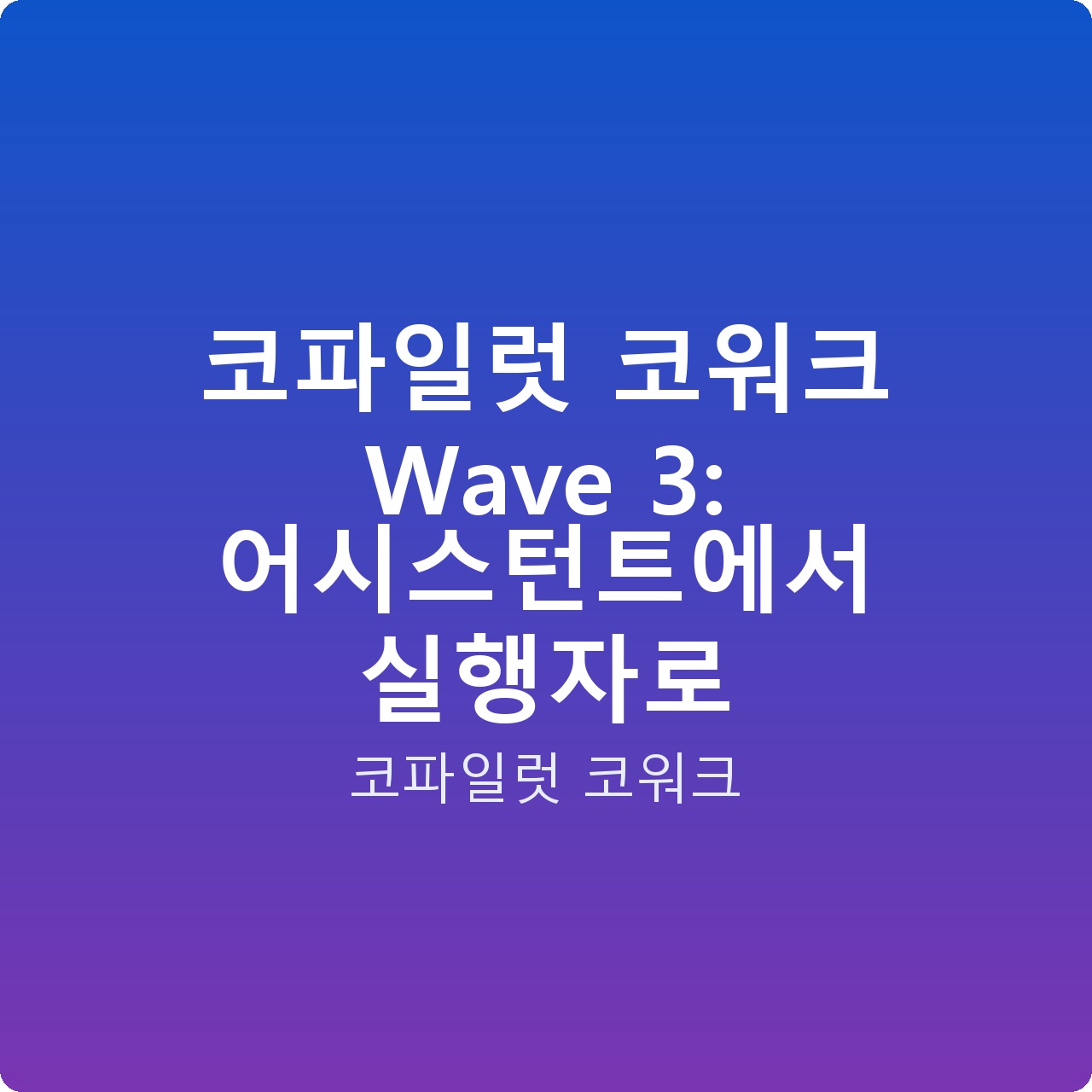 코파일럿 코워크 Wave 3: 어시스턴트에서 실행자로