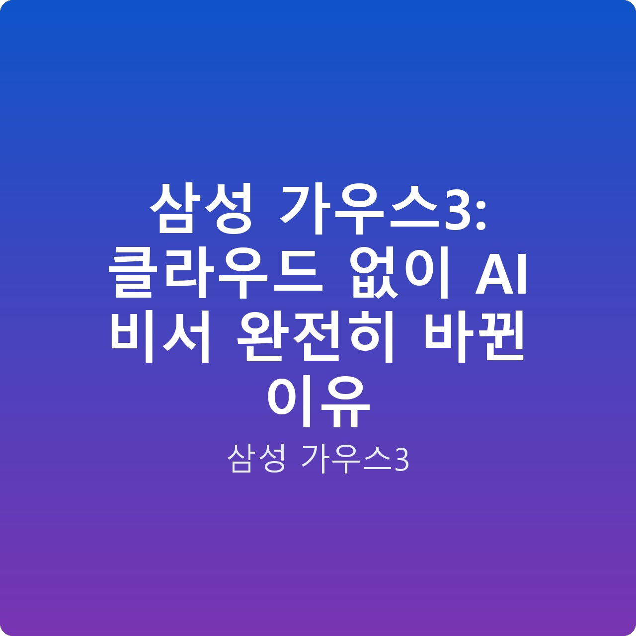 삼성 가우스3: 클라우드 없이 AI 비서 완전히 바뀐 이유