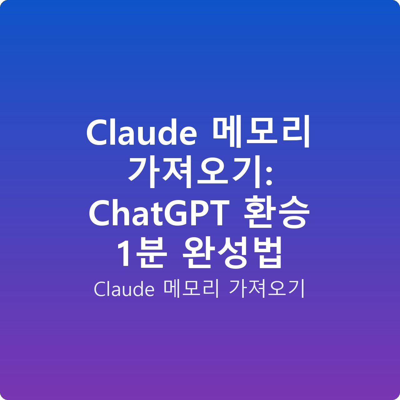 Claude 메모리 가져오기: ChatGPT 환승 1분 완성법