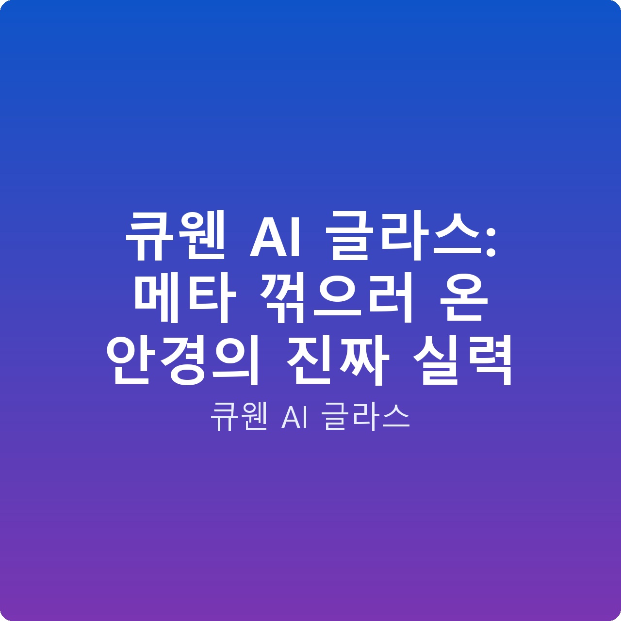 큐웬 AI 글라스: 메타 꺾으러 온 안경의 진짜 실력